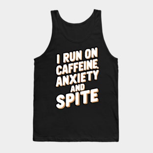 I Run on Caffeine, Anxiety and Spite Tank Top